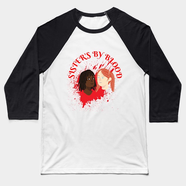 Sisters by Blood Baseball T-Shirt by Nhyira